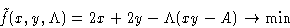 \begin{displaymath}
\tilde f(x,y,\Lambda) = 2x+2y - \Lambda(xy-A)\to\min
 \end{displaymath}